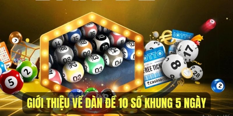 Tổng quan về dàn đề 10 số khung 5 ngày
